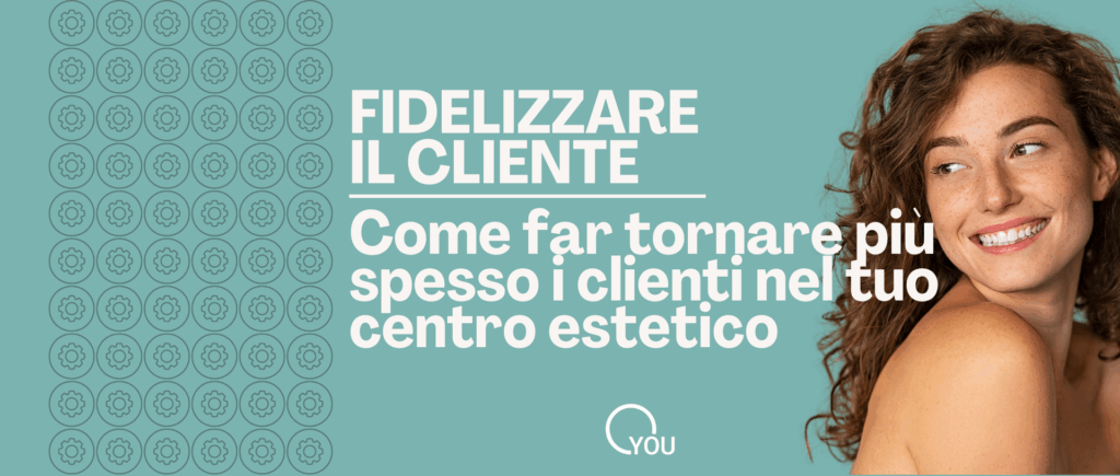 fidelizzare il cliente come far tornare spesso i clienti nel centro estetico