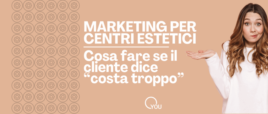 marketing centri estetici cosa fare se il cliente dice costa troppo