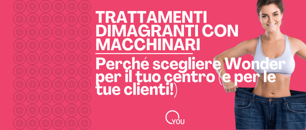 Trattamenti dimagranti con macchinari: perché Wonder è la scelta più giusta per il tuo centro estetico (e per le tue clienti!)